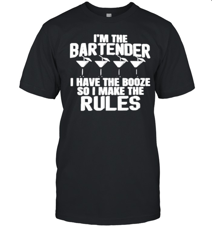 I’m The Bartender I Have The Booze So I Make The Rules shirt