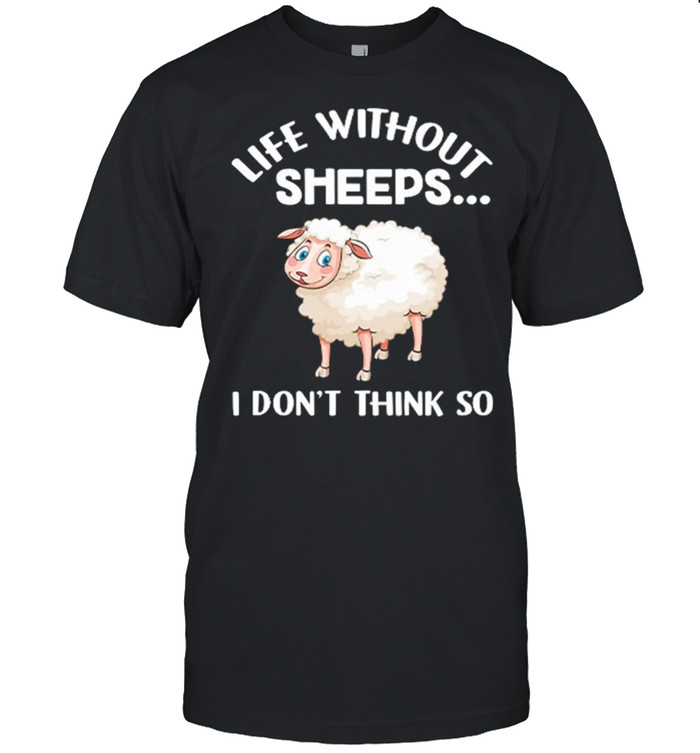 Life Without Sheeps I Dont Think So shirt