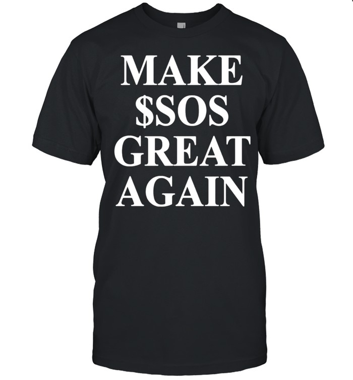Make $Sos great again shirt