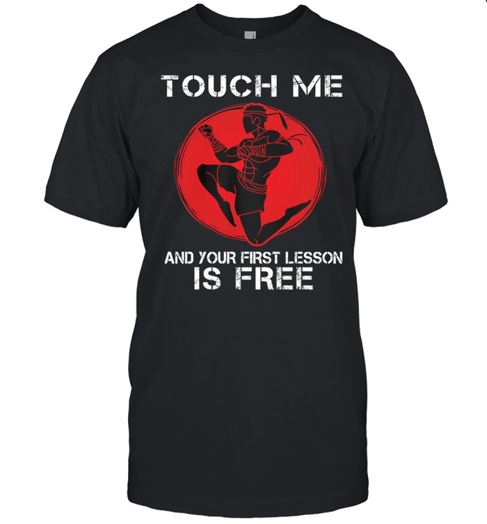 Muay Thai Touch Me And Your First Lesson Is Free shirt