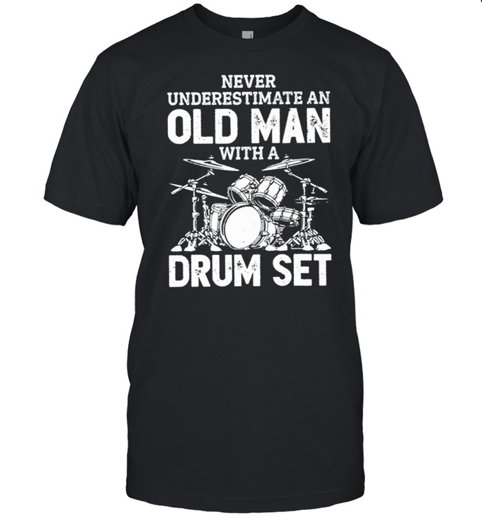 Never Underestimate An Old Man With A Drum Set shirt