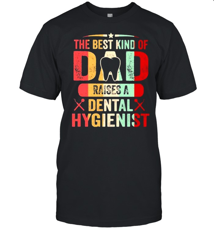 The Best Kind Of Dad Raises A Dental Hygienist Vintage Shirt