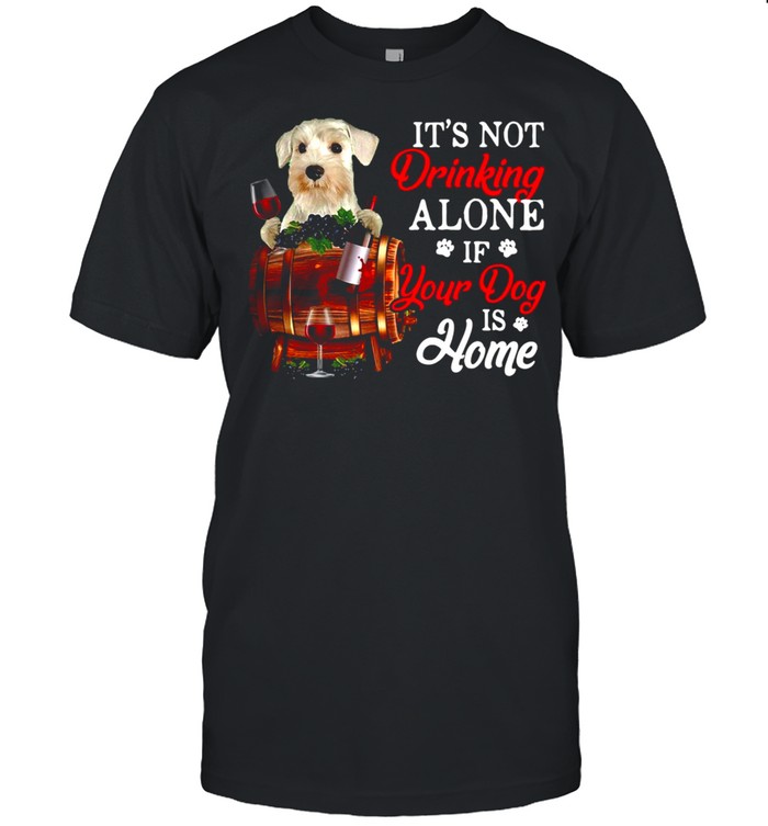 White Miniature Schnauzer It’s Not Drinking Alone If Your Dog Is Home T-shirt Classic Men's T-shirt