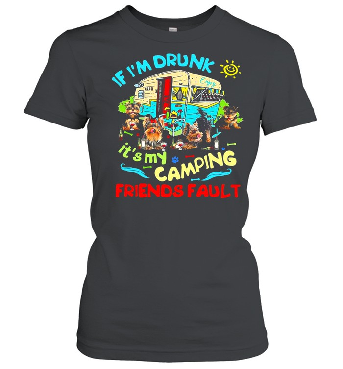 Yorkshire Terrier If I’m Drunk It’s My Camping Friends Fault T-shirt Classic Women's T-shirt