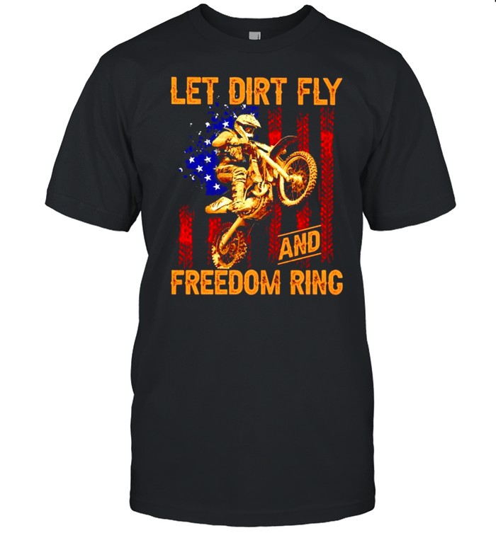 Motocross let dirt fly and freedom ring shirt