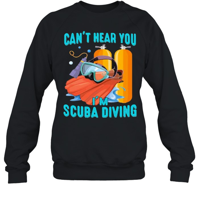 Can’t Hear You I’ scuba Diving  Unisex Sweatshirt