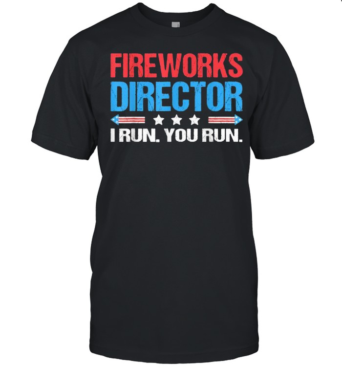 Fireworks Director – I Run You Run Funny 4th Of July T-Shirt