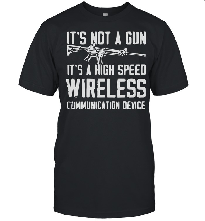 It’s Not A Gun It’s A High Speed Wireless Communication Device T-shirt