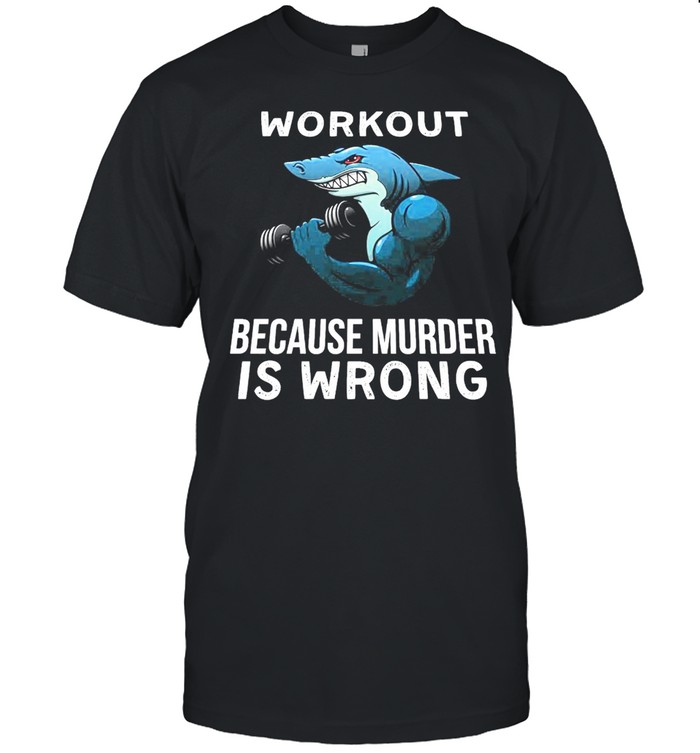 Fish workout because murder is wrong shirt
