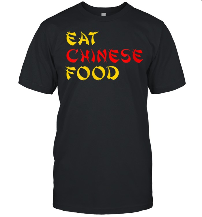 Eat Chinese Food Takeout shirt