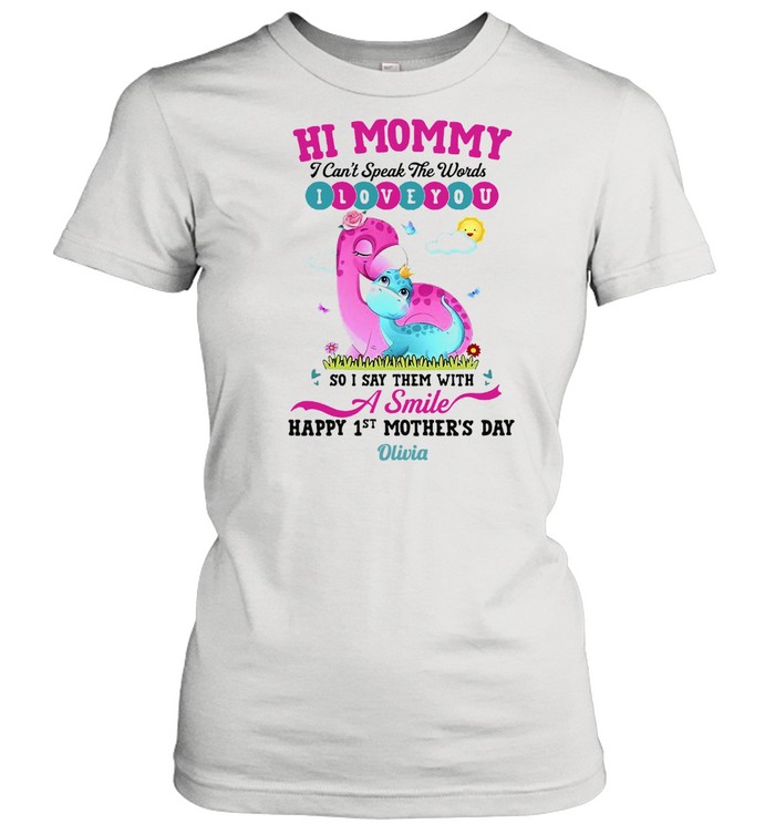 Hi Mommy I Can’t Speak The Words I Love You So I Say Them With A Smile Happy 1st Mother’s Day T-shirt Classic Women's T-shirt