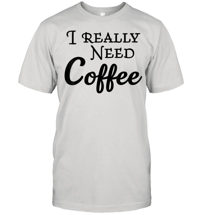 I really need coffee shirt Classic Men's T-shirt