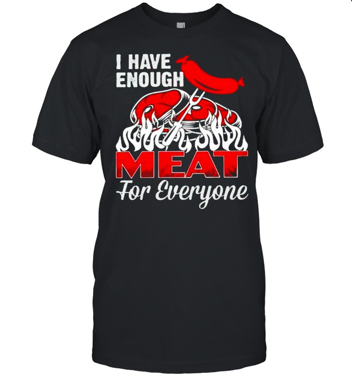 I have enough meat for everyone shirt