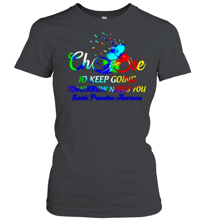 Choose to keep going tomorrow needs you suicide prevention shirt Classic Women's T-shirt