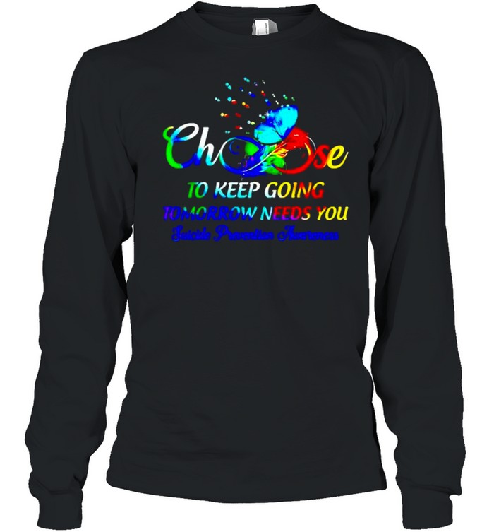 Choose to keep going tomorrow needs you suicide prevention shirt Long Sleeved T-shirt