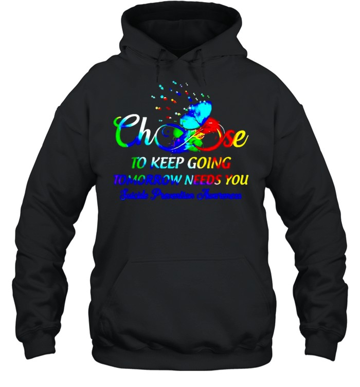 Choose to keep going tomorrow needs you suicide prevention shirt Unisex Hoodie