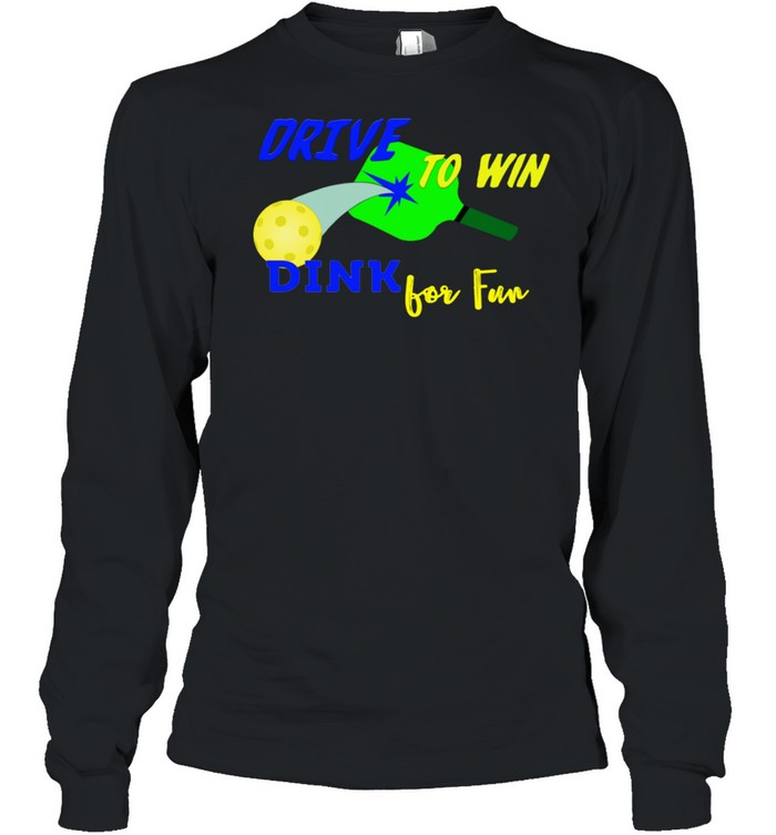 Drive To Win Dink for Fun Pickleball Player shirt Long Sleeved T-shirt