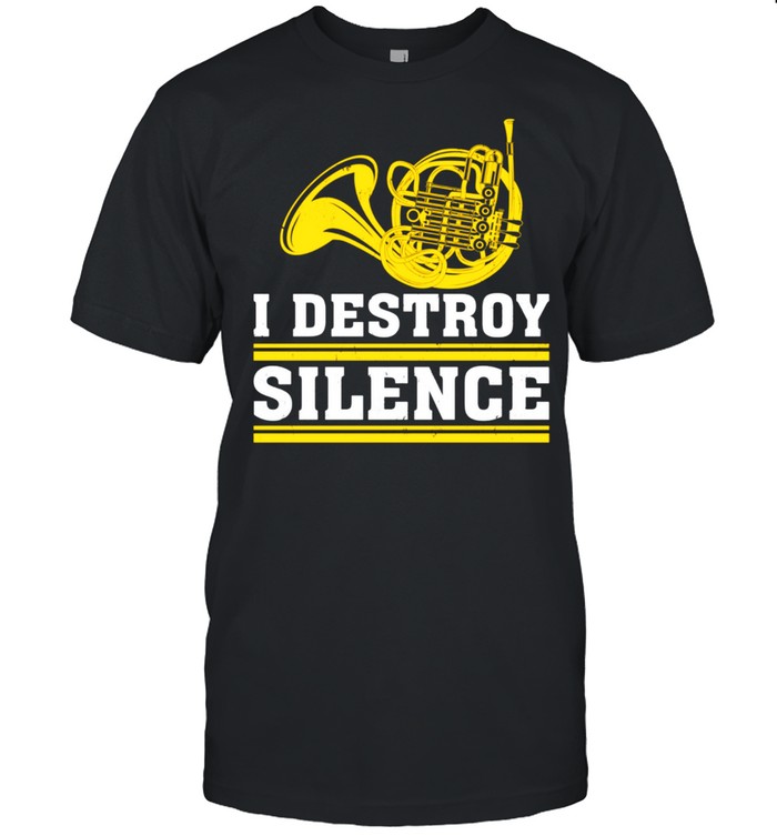 French Horn I Destroy Silence Hornist shirt