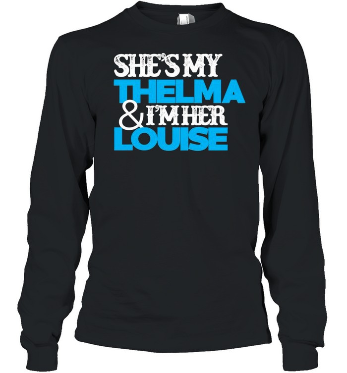 Geena Davis shes my thelma and I’m her louise shirt Long Sleeved T-shirt