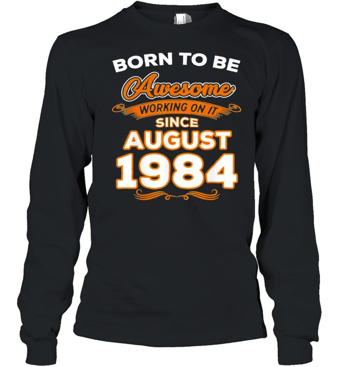 Genuine quality born in august 1984 35th birthday us 2021 shirt Long Sleeved T-shirt