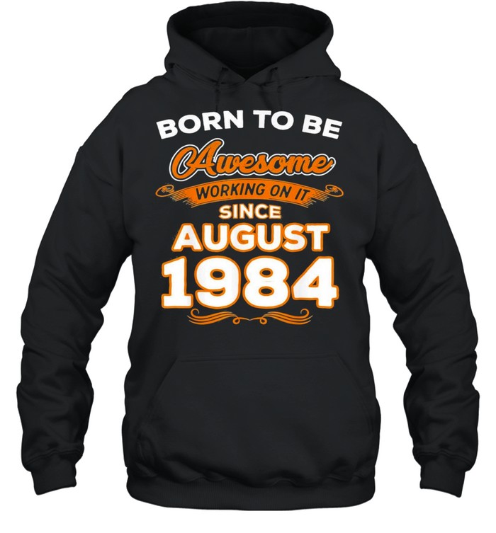 Genuine quality born in august 1984 35th birthday us 2021 shirt Unisex Hoodie
