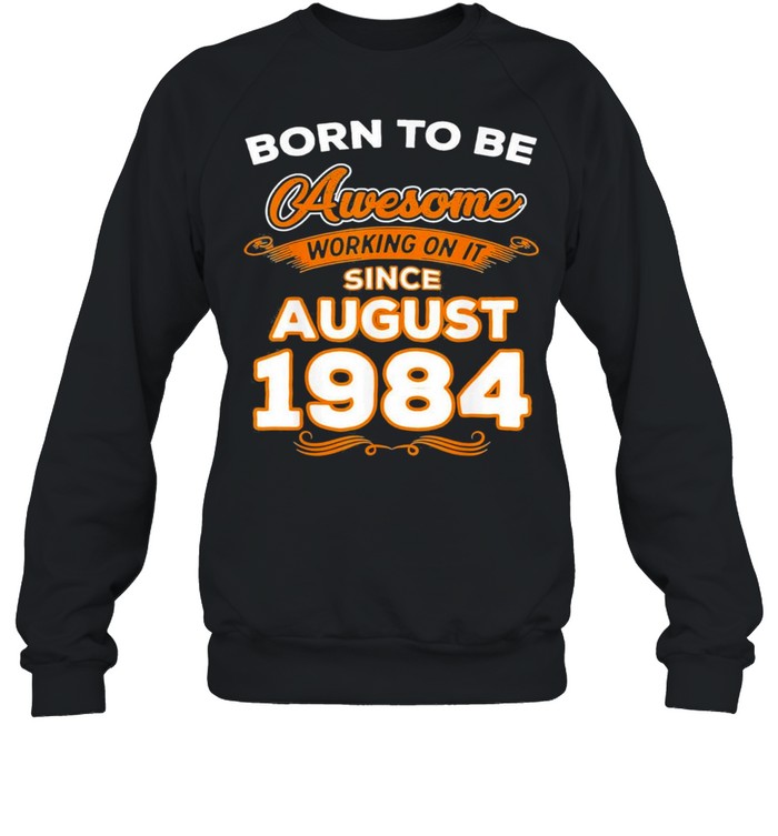 Genuine quality born in august 1984 35th birthday us 2021 shirt Unisex Sweatshirt