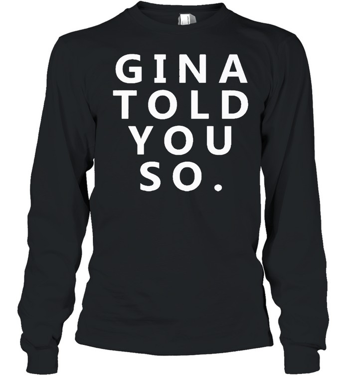 Gina told you so shirt Long Sleeved T-shirt