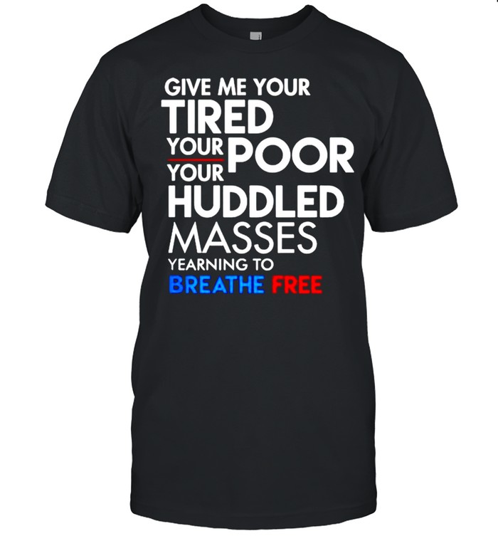 Give me your tired your poor your huddled masses breath free shirt Classic Men's T-shirt