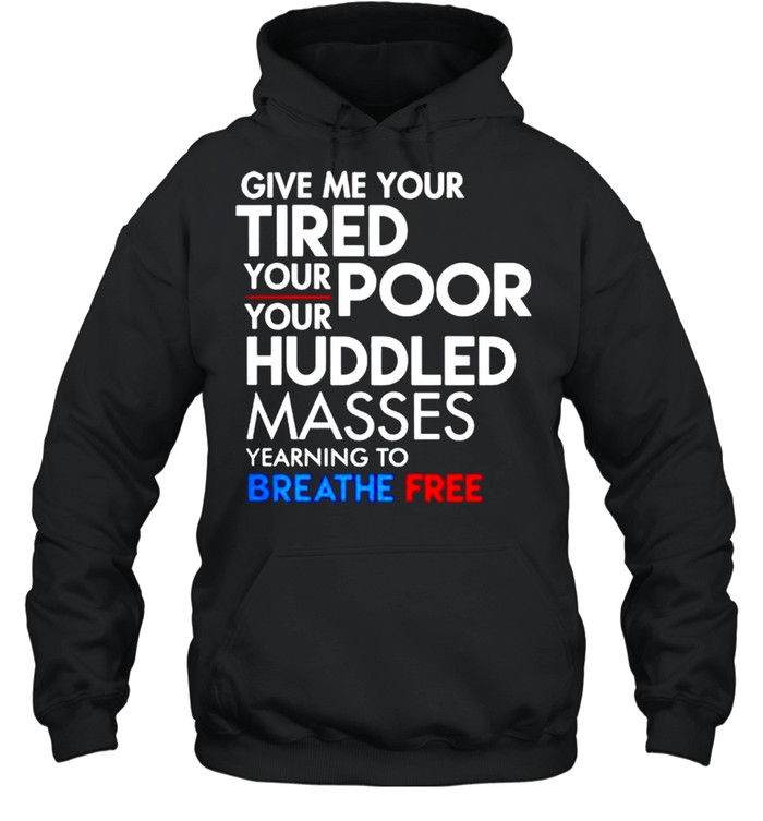 Give me your tired your poor your huddled masses breath free shirt Unisex Hoodie