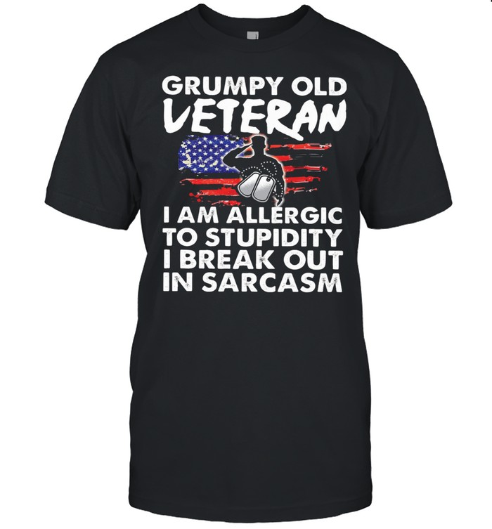 Grumpy Old Veteran I Am Allergic To Stupidity I Break Out In Sarcasm shirt