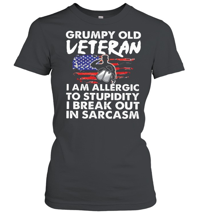 Grumpy Old Veteran I Am Allergic To Stupidity I Break Out In Sarcasm shirt Classic Women's T-shirt