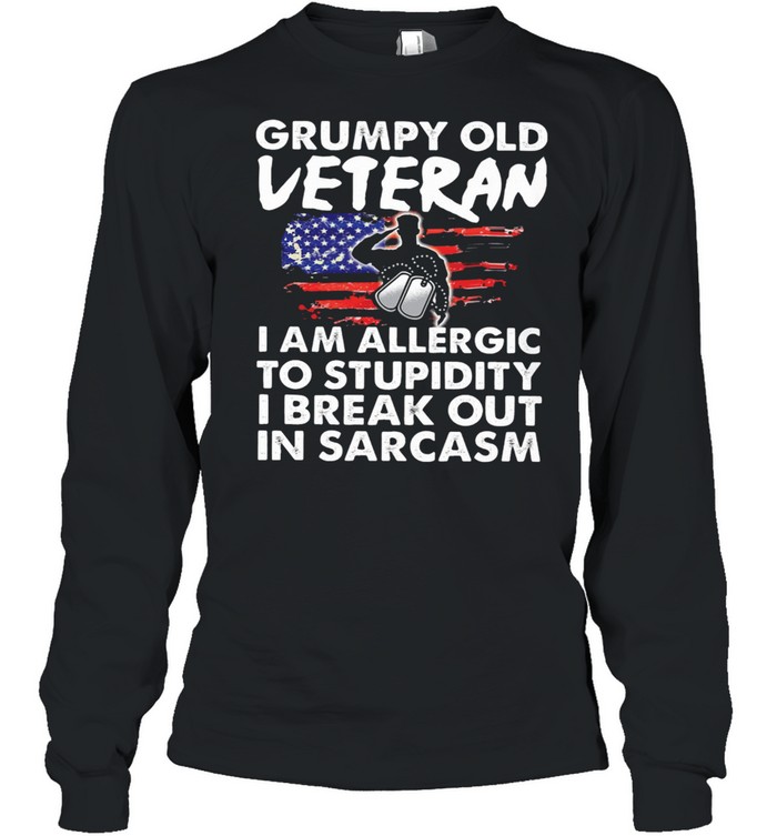 Grumpy Old Veteran I Am Allergic To Stupidity I Break Out In Sarcasm shirt Long Sleeved T-shirt