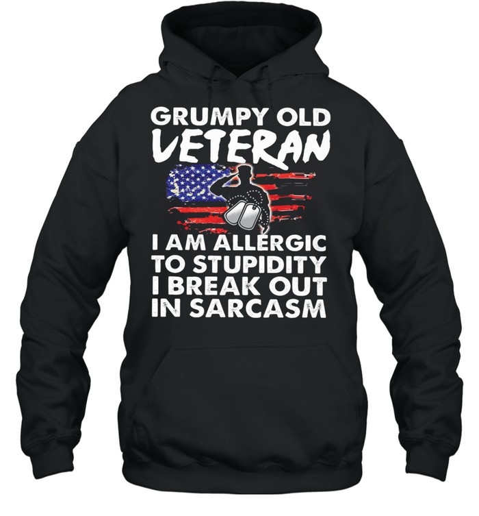 Grumpy Old Veteran I Am Allergic To Stupidity I Break Out In Sarcasm shirt Unisex Hoodie