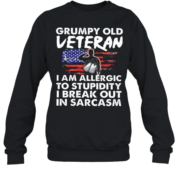 Grumpy Old Veteran I Am Allergic To Stupidity I Break Out In Sarcasm shirt Unisex Sweatshirt