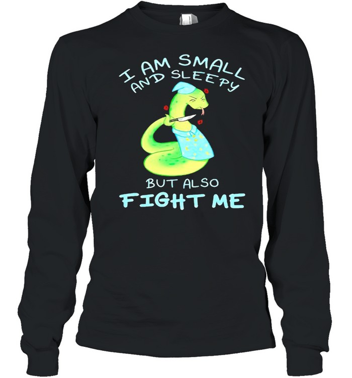I am small and sleepy but also fight me shirt Long Sleeved T-shirt