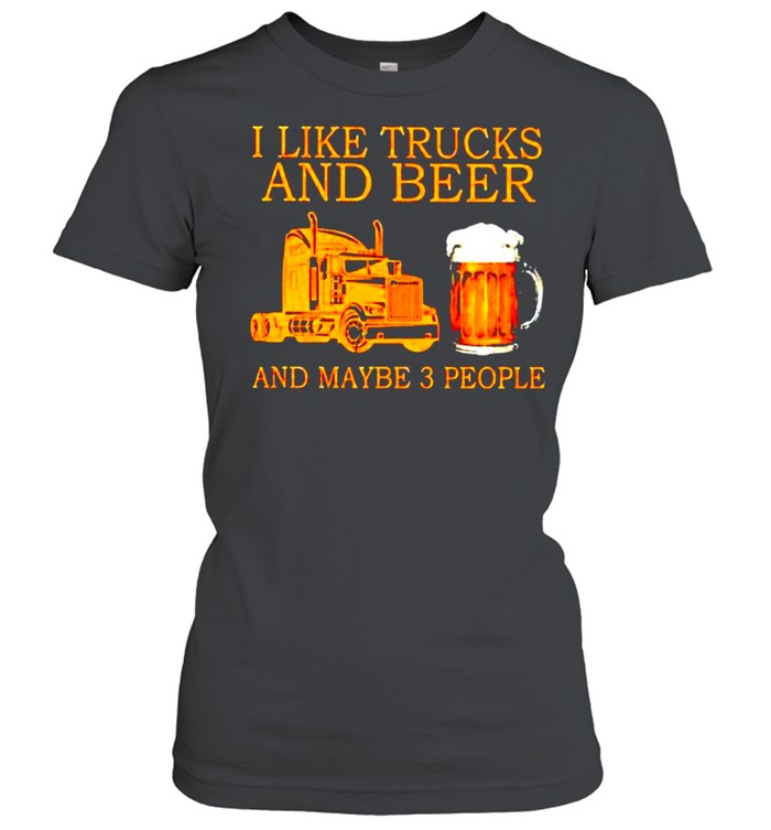 I like trucks and beer and maybe 3 people shirt Classic Women's T-shirt