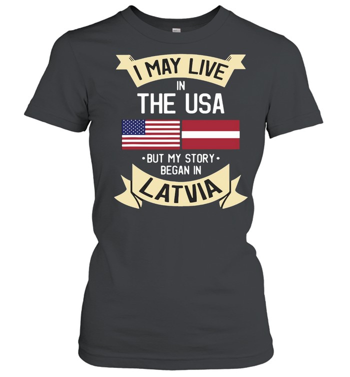 I May Live In The USA But My Story Began In Latvia American Flag T-shirt Classic Women's T-shirt