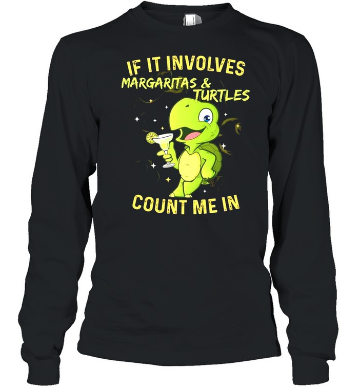 If It Involves Margaritas And Turtles Count Me In shirt Long Sleeved T-shirt
