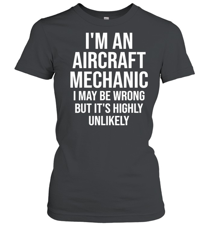 I'm An Aircraft Mechanic Maybe Wrong Airplane shirt Classic Women's T-shirt