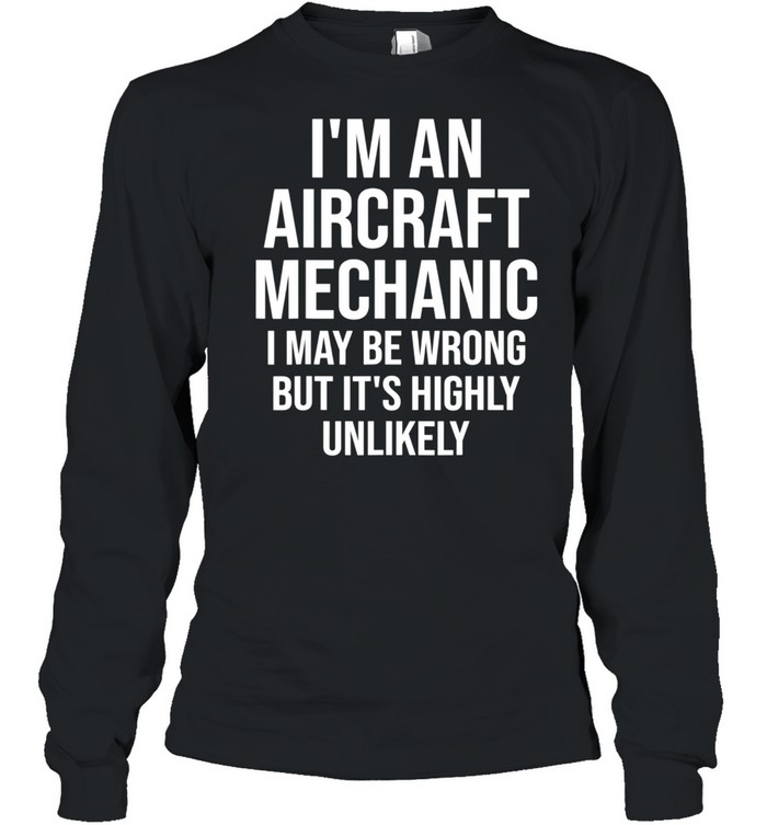 I'm An Aircraft Mechanic Maybe Wrong Airplane shirt Long Sleeved T-shirt