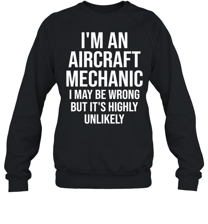 I'm An Aircraft Mechanic Maybe Wrong Airplane shirt Unisex Sweatshirt
