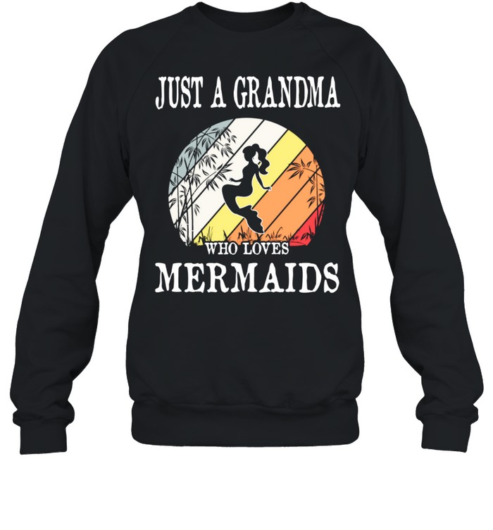 Just A Grandma Who Loves Mermaids shirt Unisex Sweatshirt
