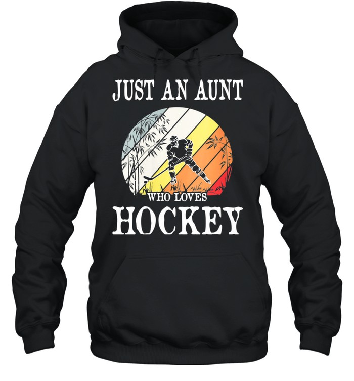 Just An Aunt Who Loves Hockey shirt Unisex Hoodie