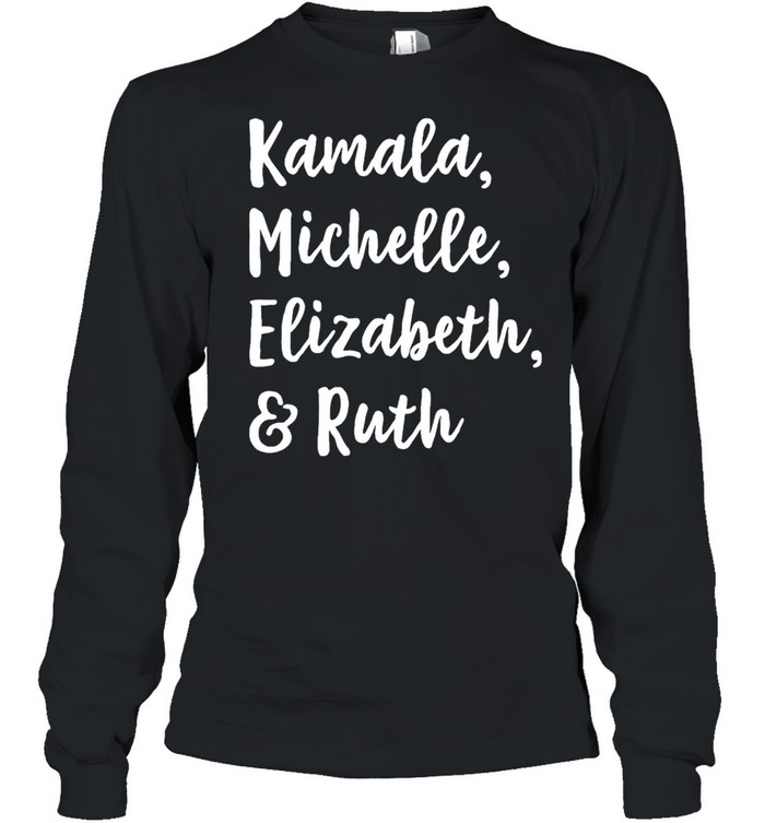 Kamala Michelle Elizabeth And Ruth shirt Long Sleeved T-shirt