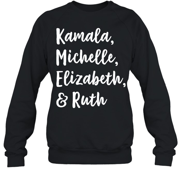 Kamala Michelle Elizabeth And Ruth shirt Unisex Sweatshirt