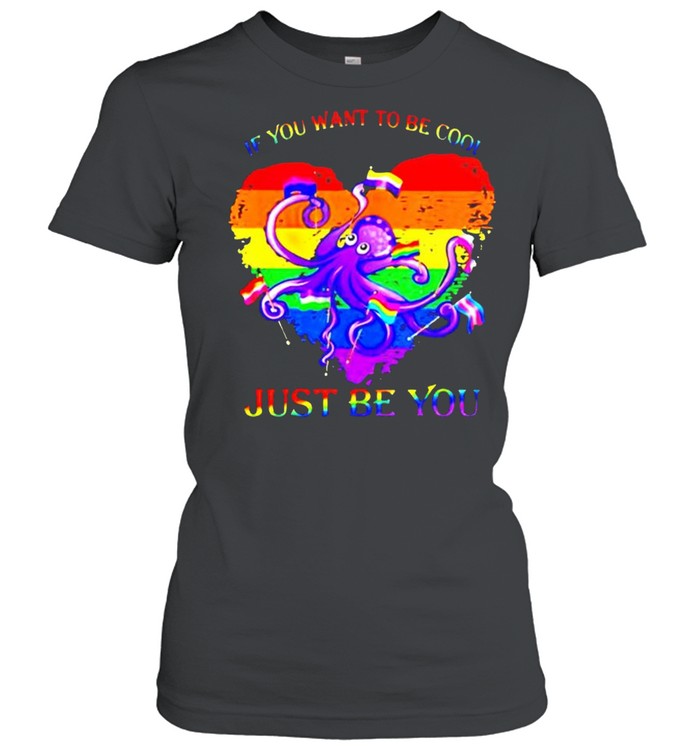 LGBT octopus if you want to be cool just be you shirt Classic Women's T-shirt