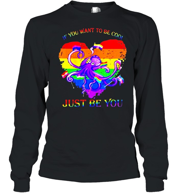 LGBT octopus if you want to be cool just be you shirt Long Sleeved T-shirt