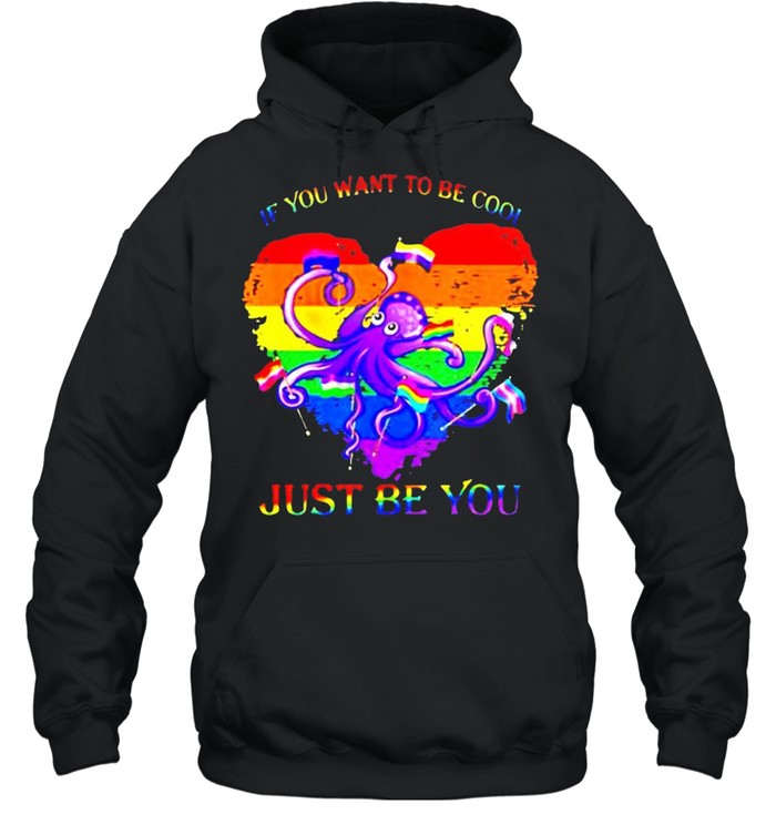LGBT octopus if you want to be cool just be you shirt Unisex Hoodie