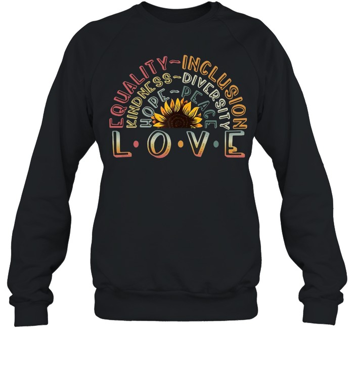 Love Equality Inclusion Kindness Diversity Hope Peace T-shirt Unisex Sweatshirt