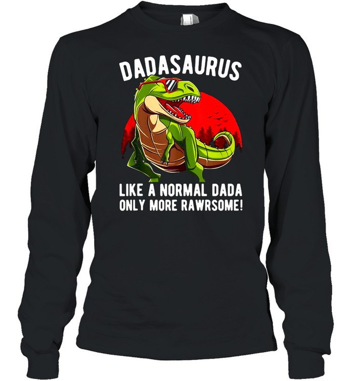 Mens Dadasaurus Like A Normal Dada Only More Rawrsome T-shirt Long Sleeved T-shirt